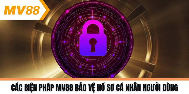 Các biện pháp MV88 bảo vệ hồ sơ cá nhân người dùng