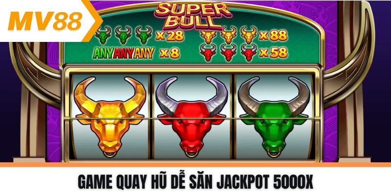 Game quay hũ dễ săn Jackpot 5000x
