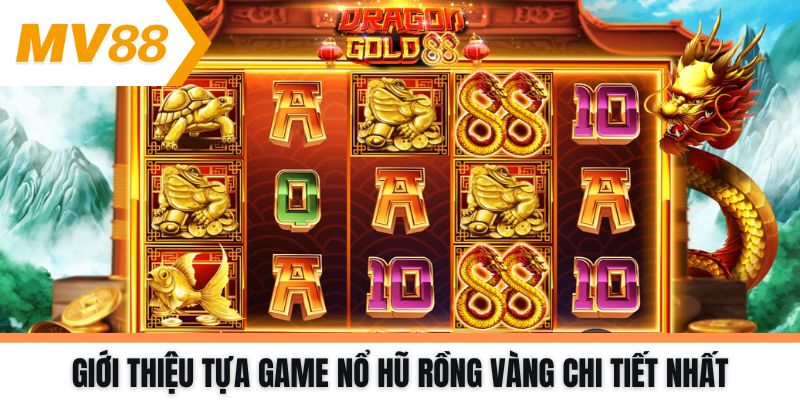 Giới thiệu tựa game Nổ hũ rồng vàng chi tiết nhất